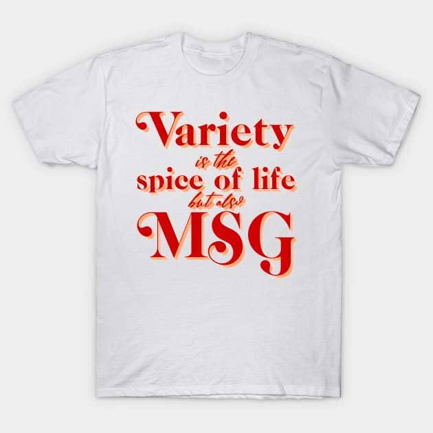 Variety is the Spice of Life but there's also MSG T-Shirt by krisztinakoteles